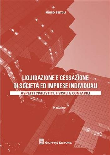 Liquidazione e cessazione di società ed imprese individuali. Aspetti civilistici, fiscali e contabili - Mario Sirtoli - Libro Giuffrè 2009 | Libraccio.it