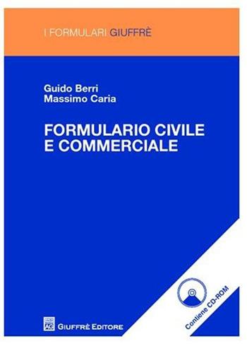 Formulario civile e commerciale. Con CD-ROM - Guido Berri, Massimo Caria - Libro Giuffrè 2009, I formulari Giuffrè | Libraccio.it