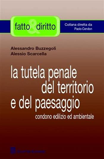 La tutela penale del territorio e del paesaggio. Condono edilizio ed ambientale - Alessandro Buzzegoli, Alessio Scarcella - Libro Giuffrè 2009, Fatto & diritto | Libraccio.it