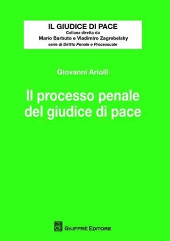 Il processo penale del giudice di pace - Giovanni Ariolli - Libro Giuffrè 2009, Il giudice di pace | Libraccio.it