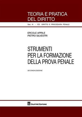 Strumenti per la formazione della prova penale - Ercole Aprile, Pietro Silvestri - Libro Giuffrè 2009, Teoria pratica dir. III: dir. proc. pen. | Libraccio.it