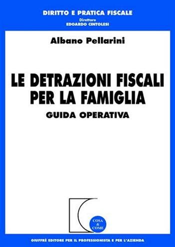 Le detrazioni fiscali per la famiglia. Guida operativa - Albano Pellarini - Libro Giuffrè 2009, Cosa & come. Diritto e pratica fiscale | Libraccio.it