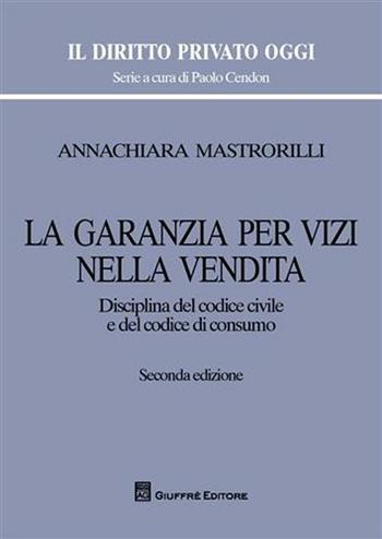 La garanzia per vizi nella vendita. Disciplina del codice civile e del codice di consumo - Annachiara Mastrorilli - Libro Giuffrè 2009, Il diritto privato oggi | Libraccio.it