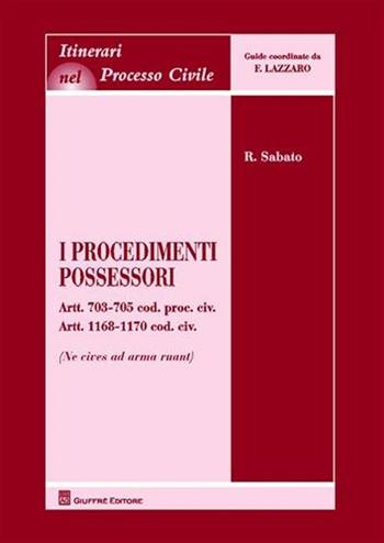 I procedimenti possessori. Artt. 703-705 cod. civ. artt. 1168-1170 cod. civ. (ne cives ad arma ruant) - Raffaele Sabato - Libro Giuffrè 2009, Itinerari nel processo civile | Libraccio.it