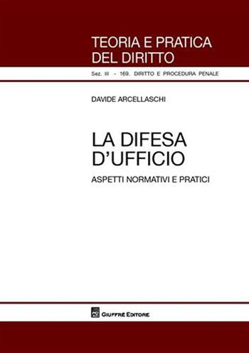 La difesa d'ufficio. Aspetti normativi e pratici - Davide Arcellaschi - Libro Giuffrè 2009, Teoria pratica dir. III: dir. proc. pen. | Libraccio.it