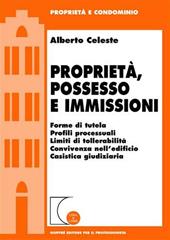 Proprietà, possesso e immissioni. Forme di tutela. Profili processuali. Limiti di tollerabilità. Convivenza nell'edificio. Cassistica giudiziaria