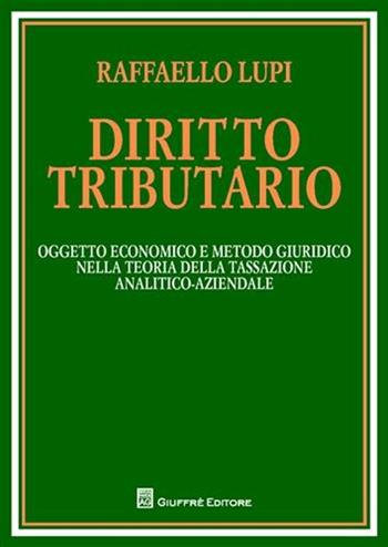 Diritto tributario. Oggetto economico e metodo giuridico nella teoria della tassazione analitico-aziendale - Raffaello Lupi - Libro Giuffrè 2009 | Libraccio.it