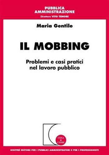Il mobbing. Problemi e casi pratici nel lavoro pubblico - Maria Gentile - Libro Giuffrè 2009, Cosa & come. Pubblica amministrazione | Libraccio.it