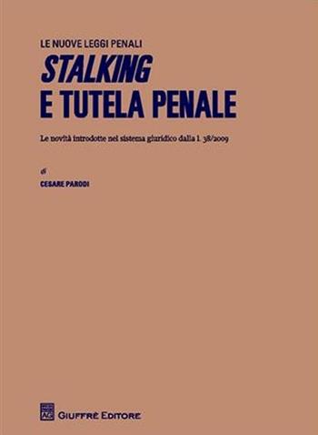 Stalking e tutela penale. Le novità introdotte nel sistema giuridico dalla L.38/2009 - Cesare Parodi - Libro Giuffrè 2009 | Libraccio.it