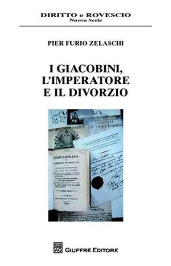 I giacobini, l'imperatore e il divorzio - Pier F. Zelasco - Libro Giuffrè 2009, Diritto e rovescio. Nuova serie | Libraccio.it