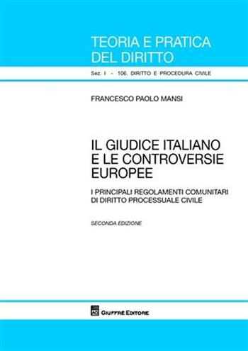 Il giudice italiano e le controversie europee. I principali regolamenti comunitari di diritto processuale civile - Francesco P. Mansi - Libro Giuffrè 2010, Teoria pratica dir. I: dir. e proc. civ. | Libraccio.it