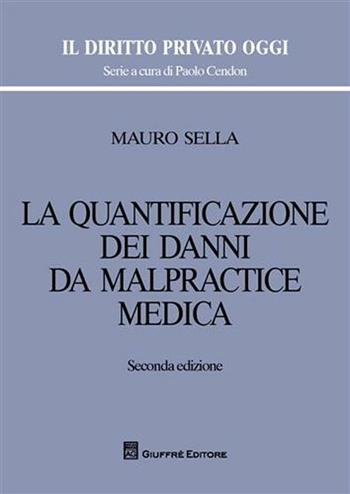 La quantificazione dei danni da malpractice medica - Mauro Sella - Libro Giuffrè 2009, Il diritto privato oggi | Libraccio.it