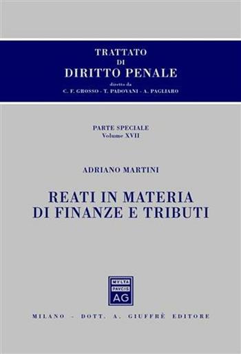 Trattato di diritto penale. Parte speciale. Vol. 17: Reati in materia di finanze e tributi. - Adriano Martini - Libro Giuffrè 2010 | Libraccio.it