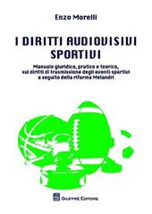 I diritti audiovisivi sportivi. Manuale giuridico, pratico e teorico, sui diritti di trasmissione degli eventi sportivi a seguito della riforma Melandri