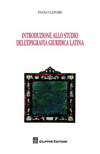 Introduzione allo studio dell'epigrafia giuridica latina - Paolo Lepore - Libro Giuffrè 2010 | Libraccio.it