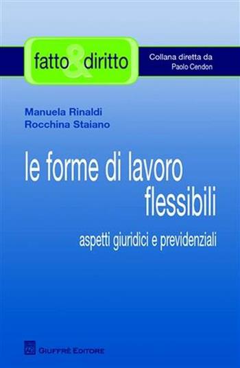 Le forme di lavoro flessibile. Aspetti giuridici e previdenziali - Manuela Rinaldi, Rocchina Staiano - Libro Giuffrè 2009, Fatto & diritto | Libraccio.it