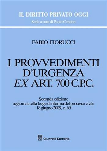 I provvedimenti d'urgenza ex art. 700 c.p.c. - Fabio Fiorucci - Libro Giuffrè 2009, Il diritto privato oggi | Libraccio.it