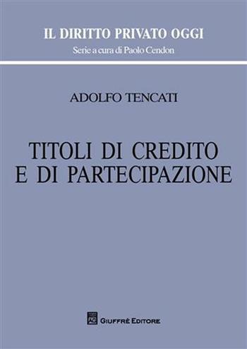 Titoli di credito e di partecipazione - Adolfo Tencati - Libro Giuffrè 2009, Il diritto privato oggi | Libraccio.it