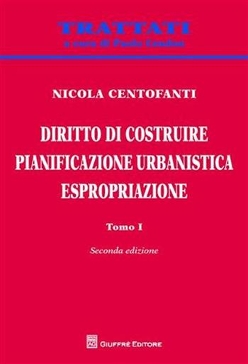 Diritto di costruire. Pianificazione urbanistica. Espropriazione - Nicola Centofanti - Libro Giuffrè 2010, Trattati | Libraccio.it
