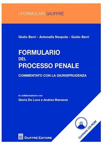 Formulario del processo penale. Commentato con la giurisprudenza. Con CD-ROM - Giulio Berri, Antonella Nespola, Guido Berri - Libro Giuffrè 2010, I formulari Giuffrè | Libraccio.it