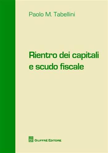 Rientro dei capitali e scudo fiscale - Paolo M. Tabellini - Libro Giuffrè 2009 | Libraccio.it