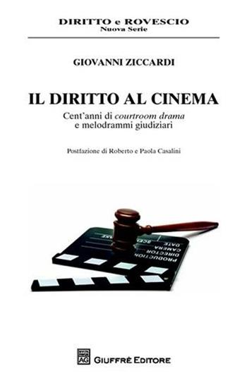 Il diritto al cinema. Cent'anni di courtroom drama e melodrammi giudiziari - Giovanni Ziccardi - Libro Giuffrè 2010, Diritto e rovescio. Nuova serie | Libraccio.it