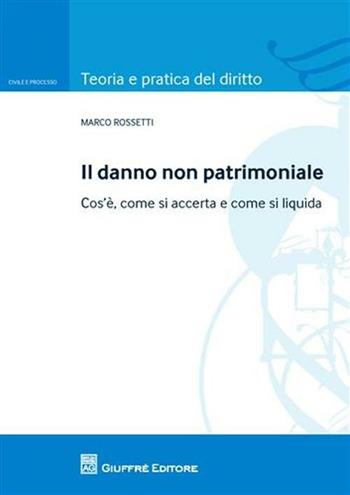 Il danno non patrimoniale. Cos'è, come si accerta e come si liquida - Marco Rossetti - Libro Giuffrè 2010, Teoria pratica dir. I: dir. e proc. civ. | Libraccio.it