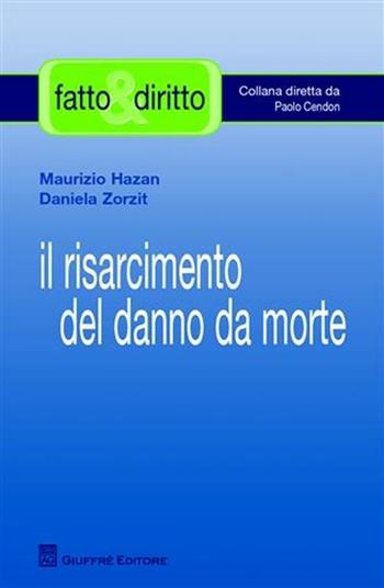 Il risarcimento del danno da morte - Maurizio Hazan, Daniela Zorzit - Libro Giuffrè 2009, Fatto & diritto | Libraccio.it