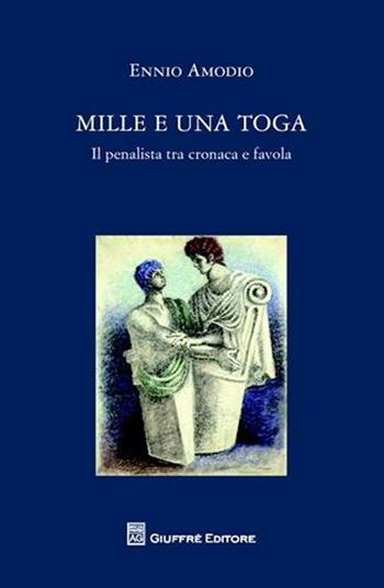 Mille e una toga. Il penalista tra cronaca e favola - Ennio Amodio - Libro Giuffrè 2010 | Libraccio.it