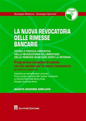 La revocatoria delle rimesse bancarie. Teoria e pratica operativa della revocatoria fallimentare delle rimesse bancarie dopo la riforma. Con CD-ROM - Giuseppe Rebecca, Giuseppe Sperotti - Libro Giuffrè 2010 | Libraccio.it