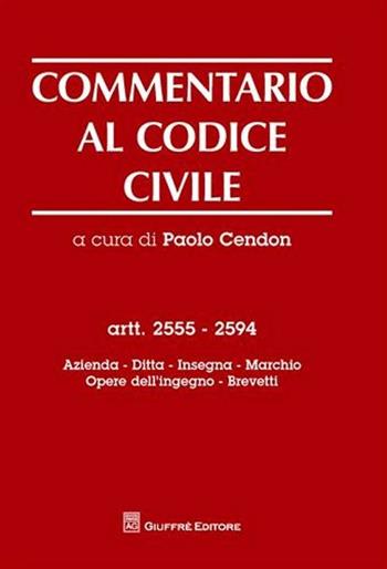 Commentario al codice civile. Artt. 2555-2594: Azienda. Ditta. Insegna. Marchio. Opere dell'ingegno. Brevetti  - Libro Giuffrè 2010 | Libraccio.it