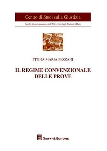 Il regime convenzionale delle prove - Titina M. Pezzani - Libro Giuffrè 2009, Univ. Milano-Centro studi sulla giustizia | Libraccio.it