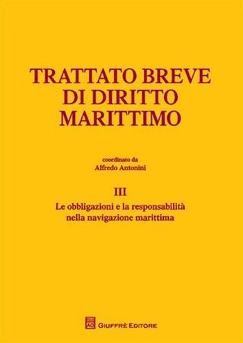 Trattato breve di diritto marittimo. Vol. 3: Le obbligazioni e la responsabilità nella navigazione marittima  - Libro Giuffrè 2010, L' Osservatorio di diritto dei trasporti | Libraccio.it