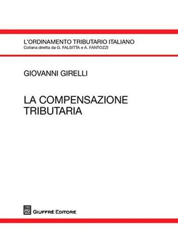La compensazione tributaria - Giovanni Girelli - Libro Giuffrè 2010, L'ordinamento tributario italiano | Libraccio.it
