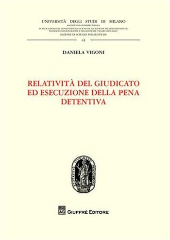 Relatività del giudicato ed esecuzione della pena detentiva - Daniela Vigoni - Libro Giuffrè 2009, Univ. Milano-Fac. giur. Ist. dir. eccles. | Libraccio.it