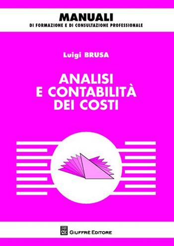 Analisi e contabilità dei costi - Luigi Brusa - Libro Giuffrè 2009, Manuali di formazione e di consultazione professionale | Libraccio.it