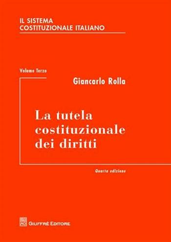 Il sistema costituzionale italiano. Vol. 2: La tutela costituzionale dei diritti. - Giancarlo Rolla - Libro Giuffrè 2010, Il sistema costituzionale italiano | Libraccio.it