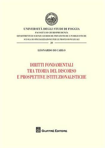 Diritti fondamentali tra teorie del discorso e prospettive istituzionalistiche - Leonardo Di Carlo - Libro Giuffrè 2010, Univ. Foggia-Fac. di giurisprudenza | Libraccio.it