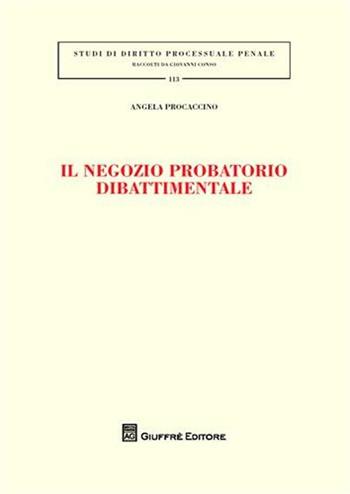 Il negozio probatorio dibattimento - Angela Procaccino - Libro Giuffrè 2010, Studi di diritto processuale penale | Libraccio.it