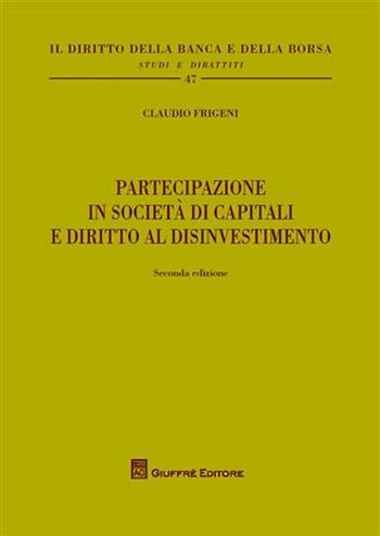 Partecipazione in società di capitali e diritto al disinvestimento - Claudio Frigeni - Libro Giuffrè 2009, Il diritto della banca e borsa. Studi e dibattiti | Libraccio.it