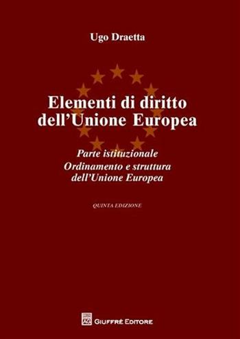Elementi di diritto dell'Unione Europea. Parte istituzionale. Ordinamento e struttura dell'Unione Europea - Ugo Draetta - Libro Giuffrè 2009 | Libraccio.it