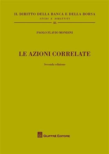 Le azioni correlate - Paolo Flavio Mondini - Libro Giuffrè 2009, Il diritto della banca e borsa. Studi e dibattiti | Libraccio.it