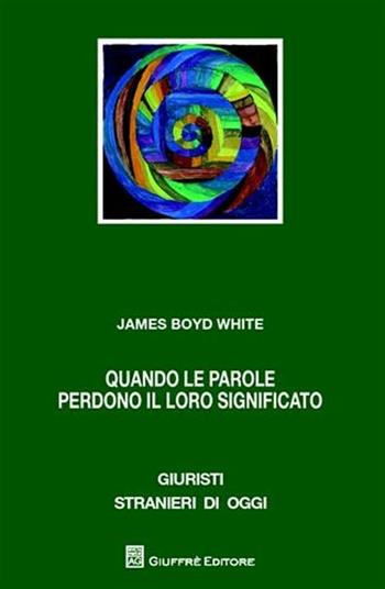 Quando le parole perdono il loro significato. Linguaggio, individuo, comunità - James B. White - Libro Giuffrè 2010, Giuristi stranieri di oggi | Libraccio.it