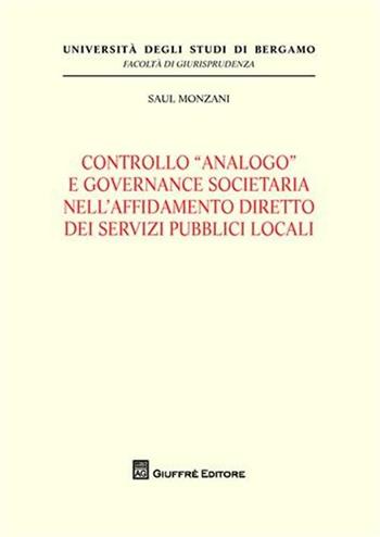 Controllo «analogo» e governance societario nell'affidamento diretto dei servizi pubblici locali - Saul Monzani - Libro Giuffrè 2009, Univ. Bergamo-Fac. di giurisprudenza | Libraccio.it