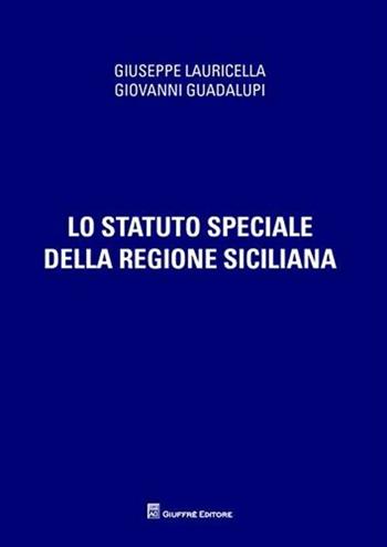 Lo Statuto speciale della regione siciliana - Giuseppe Lauricella, Giovanni Guadalupi - Libro Giuffrè 2010 | Libraccio.it