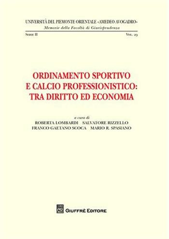 Ordinamento sportivo e calcio professionistico. Tra diritto ed economia  - Libro Giuffrè 2009, Univ. Piemonte orient.-Mem. fac. giur. 2ª | Libraccio.it