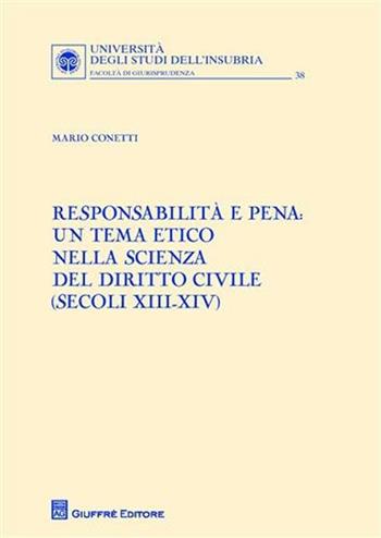 Responsabilità e pena. Un tema etico nella scienza del diritto civile (secoli XIII-XIV) - Mario Conetti - Libro Giuffrè 2011 | Libraccio.it