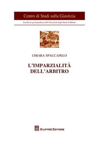 L' imparzialità dell'arbitro - Chiara Spaccapelo - Libro Giuffrè 2009, Univ. Milano-Centro studi sulla giustizia | Libraccio.it