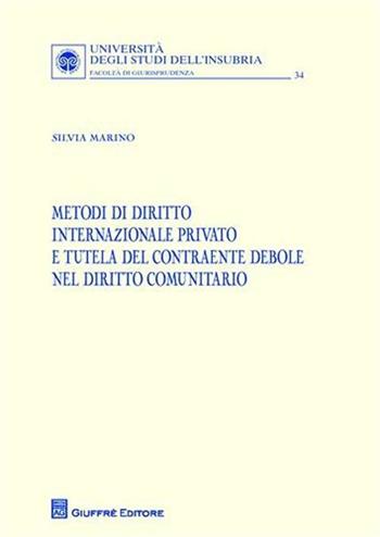 Metodi di diritto internazionale privato e tutela del contraente debole nel diritto comunitario - Silvia Marino - Libro Giuffrè 2010, Univ. Insubria-Fac. di giurisprudenza | Libraccio.it