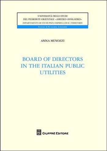 Board of directors in the italian utilities - Anna Menozzi - Libro Giuffrè 2010, Univ. Piemonte or.-Dip. studi impresa | Libraccio.it